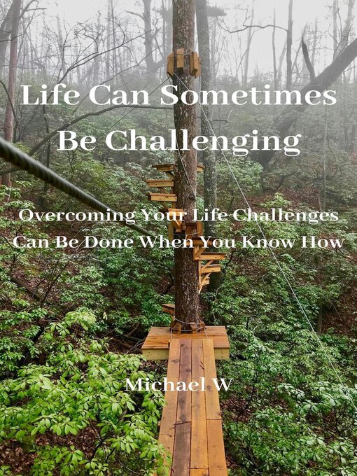 Title details for Life Can Sometimes Be Challenging by Michael W - Available